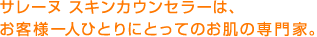 サレーヌ スキンカウンセラーは、お客様一人ひとりにとってのお肌の専門家。