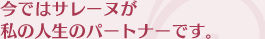 今ではサレーヌが私の人生のパートナーです。